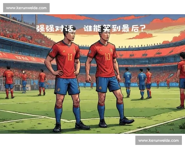 罗马主场迎战那不勒斯强强对话决定意甲争冠走向关键一役焦点之战